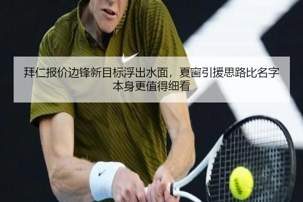 拜仁报价边锋新目标浮出水面，夏窗引援思路比名字本身更值得细看 | bet365
